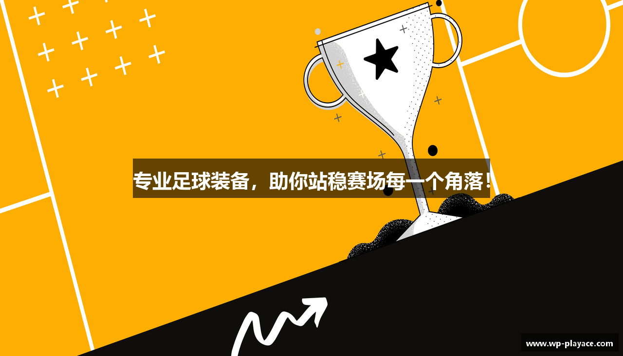 专业足球装备，助你站稳赛场每一个角落！